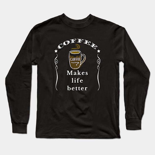 Coffee makes life better Long Sleeve T-Shirt by IndiPrintables